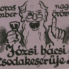 Reklámcédula - „ Koros ember nagy öröme Józsi bácsi csodakeserűje!”